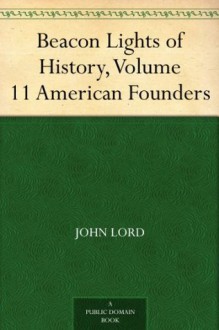 Beacon Lights of History, Volume 11 American Founders - John Lord