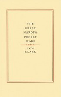 The Great Naropa Poetry Wars - Tom Clark