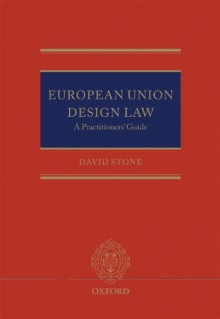 European Union Design Law: A Practitioners' Guide - David Stone