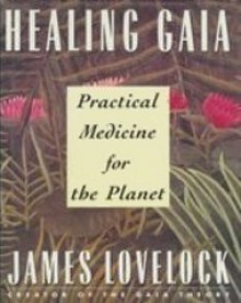 Healing Gaia: Practical Medicine for the Planet - James E. Lovelock