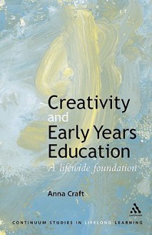 Creativity and Early Years Education: A lifewide foundation - Anna Craft