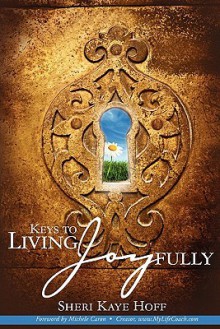 Keys to Living Joyfully - Sheri Kaye Hoff