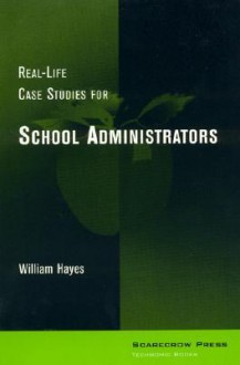 Real-Life Case Studies for School Administrators - William Hayes