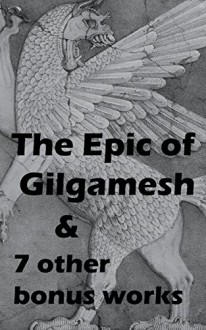 The Epic of Gilgamesh & seven other Bonus Works: THE ILIAD OF HOMER, THE ODYSSEY, HELEN OF TROY, THE REPUBLIC, THE PRINCE, JULIUS CAESAR, THE AENEID - Morris Jastrow Jr, Albert T. Clay, Homer, andrew lang, Plato, Nicolo Machiavelli, william shakespeare, Virgil