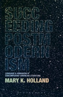 Succeeding Postmodernism - Mary Holland