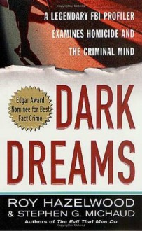 Dark Dreams: Sexual Violence, Homicide And The Criminal Mind - Roy Hazelwood, Stephen G. Michaud