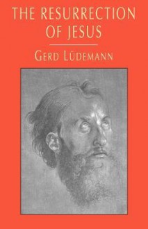 The Resurrection of Jesus - Gerd Lüdemann