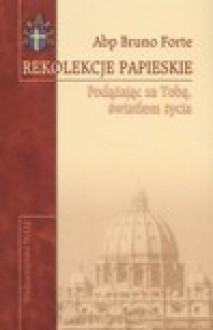 Rekolekcje papieskie : podążając za Tobą, światłem życia - Bruno Forte, Arkadiusz Baron, Henryk Pietras