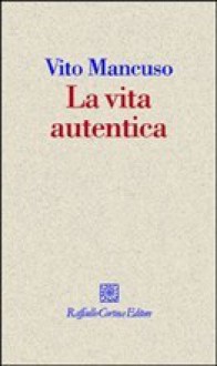 La vita autentica - Vito Mancuso