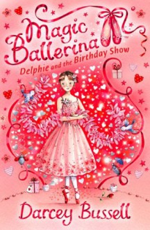 Delphie and the Birthday Show (Magic Ballerina, Book 6) - Darcey Bussell