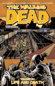 The Walking Dead Volume 24: Life and Death (Walking Dead (6 Stories)) - Stefano Gaudiano,Charlie Adlard,Robert Kirkman