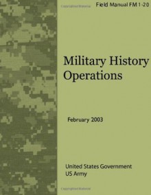 Field Manual FM 1-20 Military History Operations February 2003 - United States Government Us Army