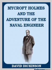 Mycroft Holmes and the Adventure of the Naval Engineer - David Dickinson