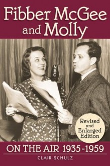 FIBBER McGEE & MOLLY ON THE AIR, 1935-1959 (REVISED AND ENLARGED EDITION) - Clair Schulz