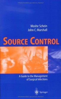 Source Control: A Guide to the Management of Surgical Infections - Moshe Schein, John C. Marshall