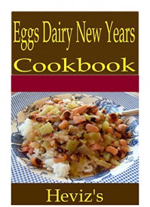 Eggs Dairy New Years 101. Delicious, Nutritious, Low Budget, Mouth Watering Eggs Dairy New Years Cookbook - Heviz's