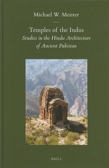 Temples of the Indus: Studies in the Hindu Architecture of Ancient Pakistan - Michael W. Meister