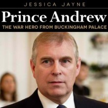 Prince Andrew: The War Hero from Buckingham Palace (Royal Princes) - Jessica Jayne