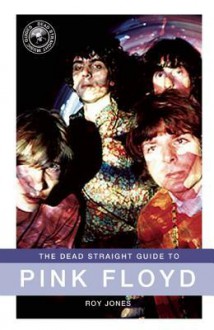 The Dead Straight Guide to Pink Floyd - Roy Jones