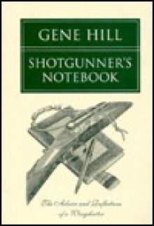 Shotgunner's Notebook: The Advice and Reflections of a Wingshooter - Gene Hill, Fred Rothenbush