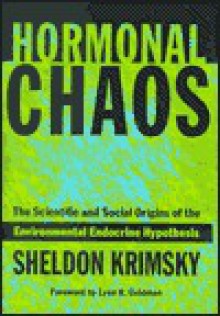 Hormonal Chaos: The Scientific and Social Origins of the Environmental Endocrine Hypothesis - Sheldon Krimsky