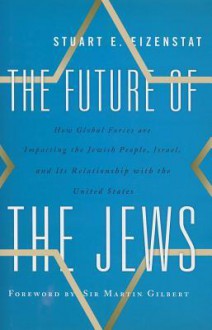 The Future of the Jews: How Global Forces Are Impacting the Jewish People, Israel, and Its Relationship with the United States - Stuart E. Eizenstat