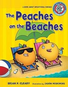 The Peaches on the Beaches: A Book about Inflectional Endings - Brian P. Cleary, Jason Miskimins, Alice M. Maday