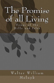 The Promise of All Living: Songs of the Hills and Isles - Walter William Melnyk