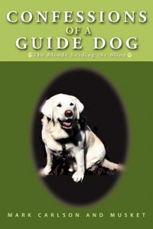 Confessions Of A Guide Dog: The Blonde Leading the Blind - Mark Carlson