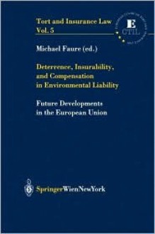 Deterrence, Insurability, and Compensation in Environmental Liability: Future Developments in the European Union - Michael Faure