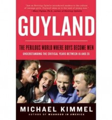 By Michael Kimmel Guyland: The Perilous World Where Boys Become Men (1 Reprint) - Michael Kimmel