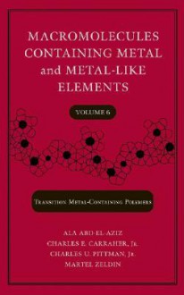 Macromolecules Containing Metal and Metal-Like Elements, Transition Metal-Containing Polymers, Volume 6 - Alaa S. Abd-El-Aziz