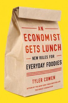 An Economist Gets Lunch: New Rules for Everyday Foodies - Tyler Cowen