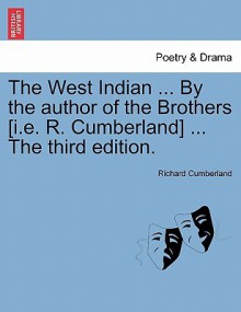 The West Indian ... by the Author of the Brothers [I.E. R. Cumberland] ... the Third Edition - Richard Cumberland