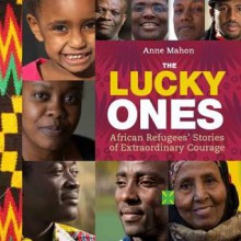 The Lucky Ones: African Refugees' Stories of Extraordinary Courage - Anne Mahon, CA