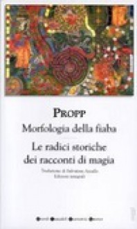 Morfologia della fiaba / Le radici storiche dei racconti di magia - Vladimir Jakovlevic Propp, Cecilia Gatto Trocchi, Salvatore Arcella