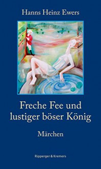 Freche Fee und lustiger böser König. Märchen (Literarische Kunststücke 3) (German Edition) - Hanns Heinz Ewers, Sven Brömsel