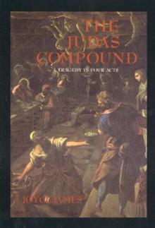 The Judas Compound: A Tragedy in Four Acts - Joyce Janes