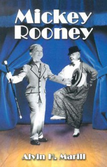 Mickey Rooney: His Films, Television Appearances, Radio Work, Stage Shows, and Recordings - Alvin H. Marill