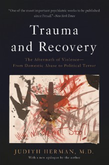 Trauma and Recovery: The Aftermath of Violence—From Domestic Abuse to Political Terror - Judith Lewis Herman