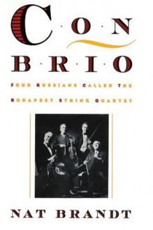 Con Brio: Four Russians Called the Budapest String Quartet - Nat Brandt