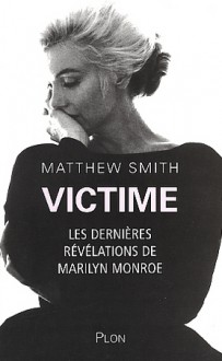 Victime. Les dernières révélations de Marilyn Monroe - Matthew Smith, Marie-Claude Elsen