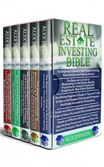 Real Estate Investing Bible: 5 Manuscripts- Beginner's Guide to Real Estate Investing+ Beginner's Guide to Wholesaling in Real Estate+ Ultimate Beginner"s guide of Tips and Tricks+ Strategies - Alex Johnson