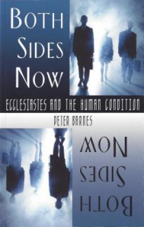 Both Sides Now: Ecclesiastes and the Human Condition - Peter Barnes