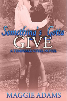 Something's Gotta Give (Tempered Steel Book 3) - Maggie Adams