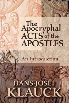 The Apocryphal Acts of the Apostles: An Introduction - Hans-Josef Klauck, Brian McNeil