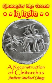 Alexander the Great in India (Reconstruction of Cleitarchus) - Andrew Chugg