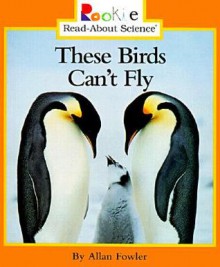 These Birds Can't Fly (Rookie Read-About Science) - Allan Fowler