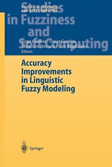 Accuracy Improvements in Linguistic Fuzzy Modeling - Jorge Casillas, O. Cordón, Francisco Herrera Triguero, Luis Magdalena