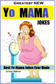 Greatest NEW Yo Mama's Jokes (Best Yo Mama Jokes Ever Made, #1) - Ryan Williams